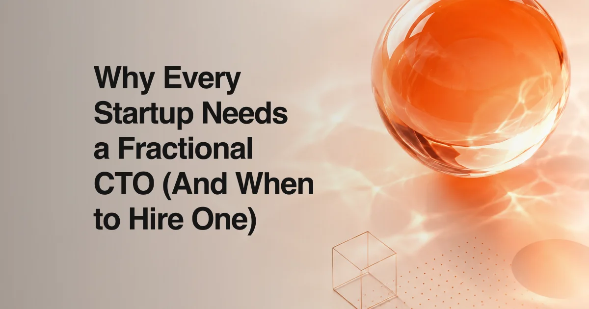 Why Every Startup Needs a Fractional CTO (And When to Hire One)