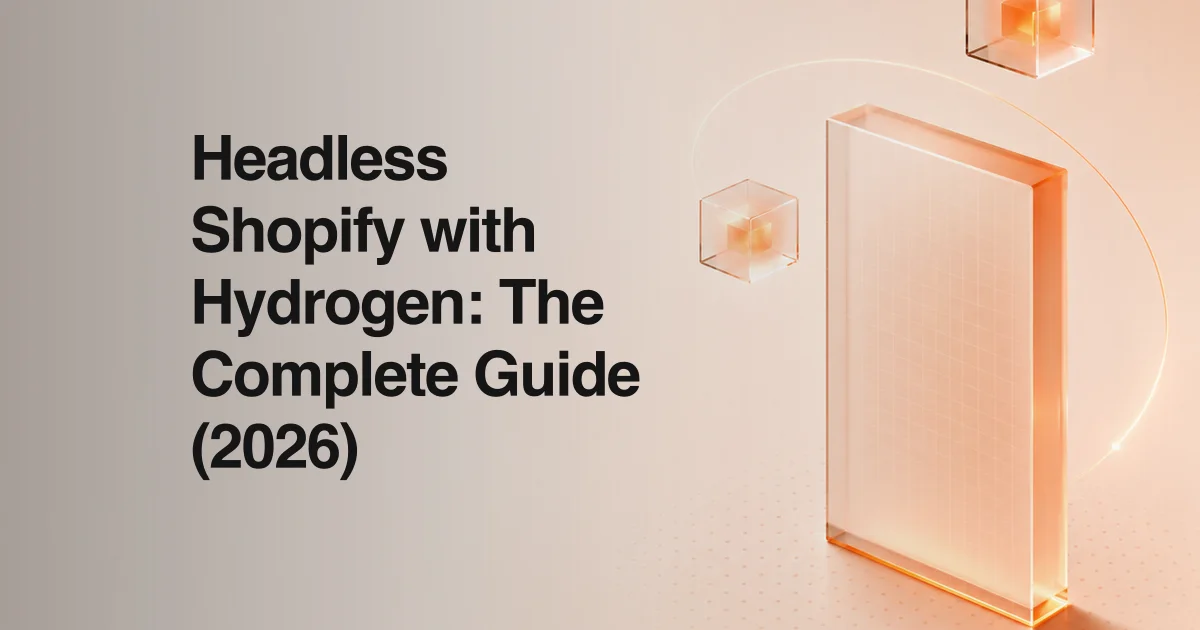 Headless Shopify with Hydrogen: The Complete Guide (2026)